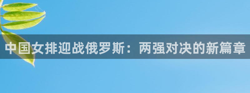 足球世预赛：中国女排迎战俄罗斯：两强对决的新篇章
