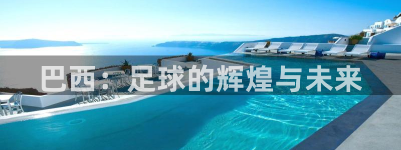世界杯亚洲区预选赛赛程表：巴西：足球的辉煌与未来