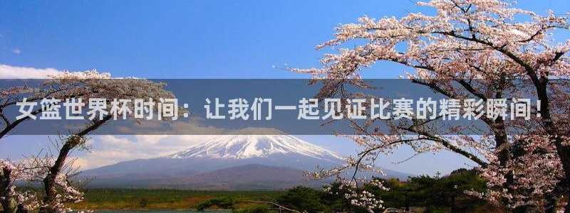 2026世界杯中国队：女篮世界杯时间：让我们一起见证比赛的精彩瞬间！